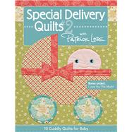 Special Delivery Quilts #2 With Patrick Lose: 10 Cuddly Quilts for Baby by Lose, Patrick, 9781607052609