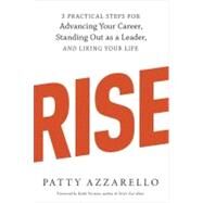 Rise 3 Practical Steps for Advancing Your Career, Standing Out as a Leader, and Liking Your Life by Azzarello, Patty; Ferrazzi, Keith, 9781607742609