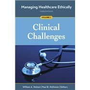 Managing Healthcare Ethically, Third Edition, Volume 3: Clinical Challenges by Nelson, William A.; Hofmann, Paul B., 9781640552609