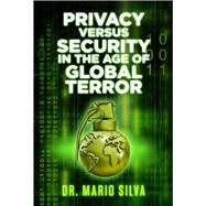Privacy Versus Security in the Age of Global Terror by Silva, PhD, Dr. Mario, 9781771612609