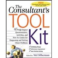 The Consultant's Toolkit: 45 High-Impact Questionnaires, Activities, and How-To Guides for Diagnosing and Solving Client Problems by Silberman, Mel, 9780071362610