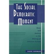 The Social Democratic Moment by Berman, Sheri, 9780674442610