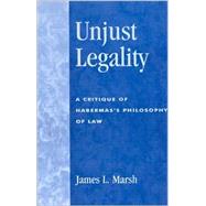 Unjust Legality A Critique of Habermas's Philosophy of Law by Marsh, James L., 9780742512610