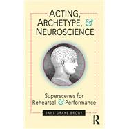 Acting, Archetype, and Neuroscience: Superscenes for Rehearsal and Performance by Brody; Jane Drake, 9781138822610