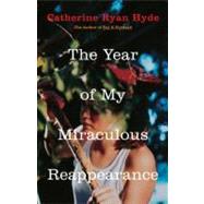 The Year of My Miraculous Reappearance by Hyde, Catherine Ryan, 9780375832611