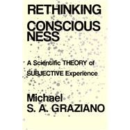 Rethinking Consciousness A Scientific Theory of Subjective Experience by Graziano, Michael S A, 9780393652611