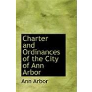 Charter and Ordinances of the City of Ann Arbor by Arbor, Ann, 9780554952611