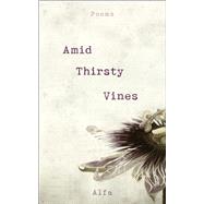 Amid Thirsty Vines by Alfa, 9781250202611