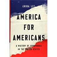 America for Americans A History of Xenophobia in the United States by Lee, Erika, 9781541672611