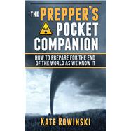 The Prepper's Pocket Companion: How to Prepare for the End of the World as We Know It by BRADLEY,ARTHUR T., 9781620872611