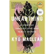 Unearthing A Story of Tangled Love and Family Secrets by Maclear, Kyo, 9781668012611