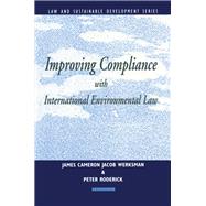 Improving Compliance With International Environmental Law by Cameron, James; Werksman, Jacob; Roderick, Peter, 9781853832611