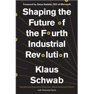 Shaping the Future of the Fourth Industrial Revolution by Schwab, Klaus; Davis, Nicholas; Nadella, Satya, 9781984822611