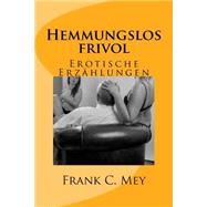 Hemmungslos Frivol by Mey, Frank C.; Grey, S., 9781511582612