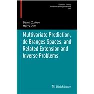 Multivariate Prediction, De Branges Spaces, and Related Extension and Inverse Problems by Arov, Damir Z.; Dym, Harry, 9783319702612