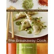 Breakaway Cook : Recipes That Break Away from the Ordinary by Gower, Eric, 9780062042613