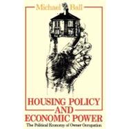Housing Policy and Economic Power : The Political Economy of Owner Occupation by Ball, Michael, 9780203472613