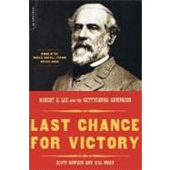 Last Chance For Victory Robert E. Lee And The Gettysburg Campaign by Bowden, Scott; Ward, Bill, 9780306812613