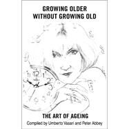 Growing Older without Growing Old : The Art of Ageing by Abbey, Peter, 9780595382613