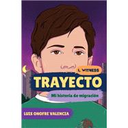 Trayecto Mi historia de migraci�n by Onofre Valencia, Luis; Nasrati, Zainab; Ruiz, Zo�; Uhle, Amanda; Eggers, Dave, 9781324082613