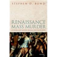 Renaissance Mass Murder Civilians and Soldiers During the Italian Wars by Bowd, Stephen D., 9780198832614