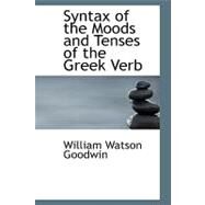 Syntax of the Moods and Tenses of the Greek Verb by Goodwin, William Watson, 9780554612614