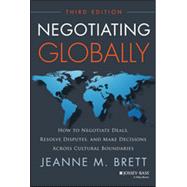Negotiating Globally How to Negotiate Deals, Resolve Disputes, and Make Decisions Across Cultural Boundaries by Brett, Jeanne M., 9781118602614