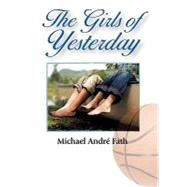 The Girls of Yesterday by Fath, Michael Andre, 9781450252614