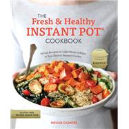 The Fresh and Healthy Instant Pot Cookbook 75 Easy Recipes for Light Meals to Make in Your Electric Pressure Cooker by GILMORE, MEGAN, 9780399582615