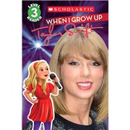 When I Grow Up: Taylor Swift (Scholastic Reader, Level 3) by Scholastic, 9780545862615