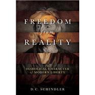 Freedom from Reality by Schindler, D. C., 9780268102616