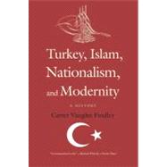 Turkey, Islam, Nationalism, and Modernity : A History by Carter Vaughn Findley, 9780300152616