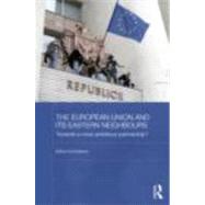 The European Union and its Eastern Neighbours: Towards a more ambitious partnership? by Korosteleva; Elena A., 9780415612616