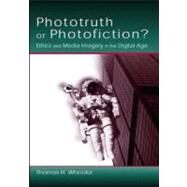 Phototruth Or Photofiction?: Ethics and Media Imagery in the Digital Age by Wheeler; Thomas H., 9780805842616