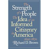 The Strength of a People: The Idea of an Informed Citizenry in America, 1650-1870 by Brown, Richard D., 9780807822616