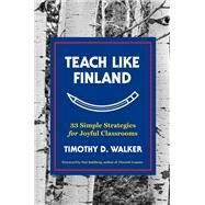 Teach Like Finland 33 Simple Strategies for Joyful Classrooms by Walker, Timothy D.; Sahlberg, Pasi, 9781324052616