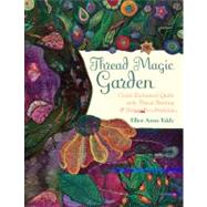 Thread Magic Garden Create Enchanted Quilts with Thread Painting & Pattern-Free Appliqu by Eddy, Ellen Anne, 9781607052616