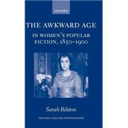 The Awkward Age in Women's Popular Fiction, 1850-1900 Girls and the Transition to Womanhood by Bilston, Sarah, 9780199272617