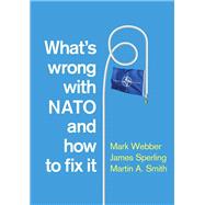 What's Wrong with NATO and How to Fix it by Webber, Mark; Sperling, James; Smith, Martin A., 9780745682617