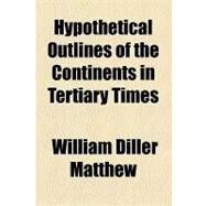 Hypothetical Outlines of the Continents in Tertiary Times by Matthew, William Diller, 9781154452617