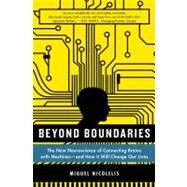 Beyond Boundaries The New Neuroscience of Connecting Brains with Machines---and How It Will Change Our Lives by Nicolelis, Miguel, 9781250002617