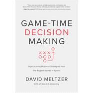 Game-Time Decision Making: High-Scoring Business Strategies from the Biggest Names in Sports by Meltzer, David; Fertitta, Tilman, 9781260452617