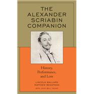 The Alexander Scriabin Companion History, Performance, and Lore by Ballard, Lincoln; Bengtson, Matthew; Young, John Bell, 9781442232617