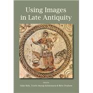 Using Images in Late Antiquity by Birk, Stine; Kristensen, Troels Myrup; Poulsen, Birte, 9781782972617