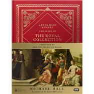 Art, Passion & Power The Story of the Royal Collection by Hall, Michael; Wales, H.R.H The Prince Of, 9781785942617