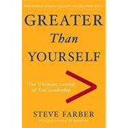 Greater Than Yourself The Ultimate Lesson of True Leadership by Farber, Steve; Slobin, Zach, 9780385522618
