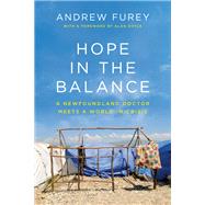 Hope in the Balance A Newfoundland Doctor Meets a World in Crisis by Furey, Andrew, 9780385692618