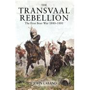 The Transvaal Rebellion: The First Boer War, 1880-1881 by Laband; John, 9780582772618