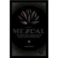 Mezcal The History, Craft & Cocktails of the Worlds Ultimate Artisanal Spirit by Janzen, Emma, 9780760352618