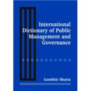 International Dictionary Of Public Management And Governance by Bhatta,Gambhir, 9780765612618